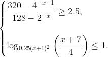 \begin{cases} \dfrac{320-4^{-x-1}}{128-2^{-x}}\geq 2.5,\\ \\\log_{0.25(x+1)^2}\left(\dfrac{x+7}{4}\right)\leq 1. \end{cases}